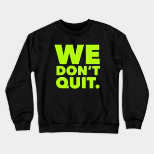 We Don't Quit neon Crewneck Sweatshirt